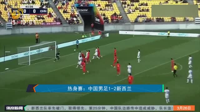 热身赛：中国男足1-2新西兰