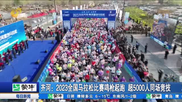 齐河：2023全国马拉松比赛鸣枪起跑 超5000人同场竞技