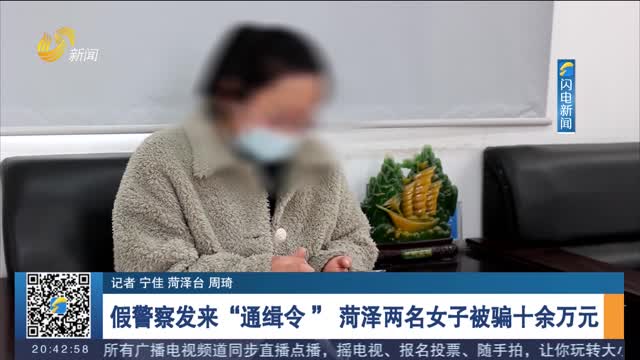 假警察发来“通缉令 ” 菏泽两名女子被骗十余万元