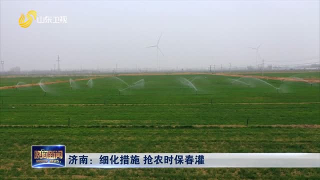 济南：细化措施 抢农时保春灌