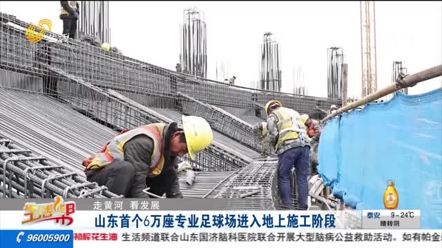 【走黄河 看发展】山东首个6万座专业足球场进入地上施工阶段