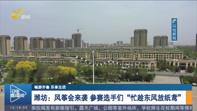 【畅游齐鲁 乐享生活】潍坊：风筝会来袭 参赛选手们“忙趁东风放纸鸢”
