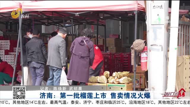 济南：第一批榴莲上市 售卖情况火爆