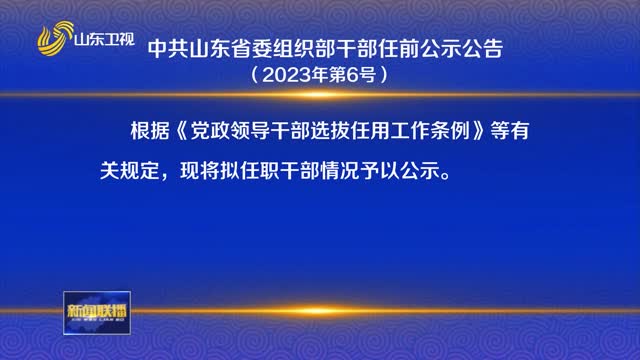 中共山东省委组织部干部任前公示公告（2023年第6号）