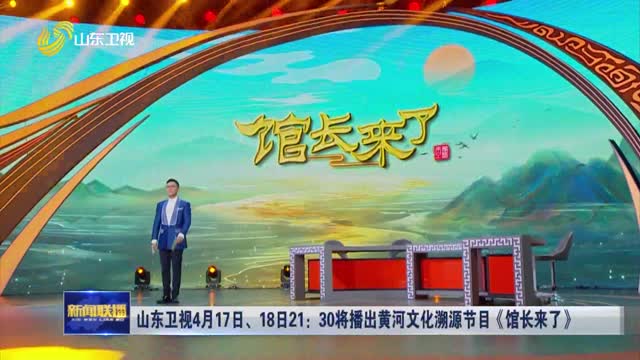 山东卫视4月17日、18日21：30将播出黄河文化溯源节目《馆长来了》