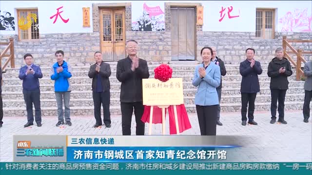【三农信息快递】济南市钢城区首家知青纪念馆开馆