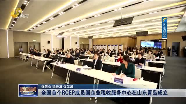 【强信心 稳经济 促发展 】全国首个RCEP成员国企业税收服务中心在山东青岛成立