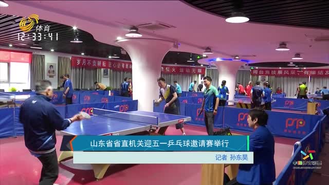 山东省省直机关迎五一乒乓球邀请赛举行