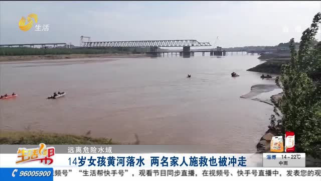 【远离危险水域】14岁女孩黄河落水 两名家人施救也被冲走