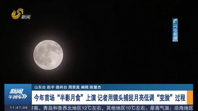 今年首場“半影月食”上演 記者用鏡頭捕捉月亮低調“變臉”過程