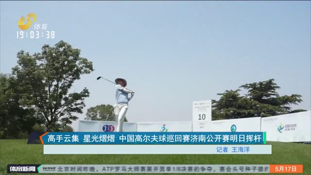 高手云集 星光熠熠 中国高尔夫球巡回赛济南公开赛明日挥杆