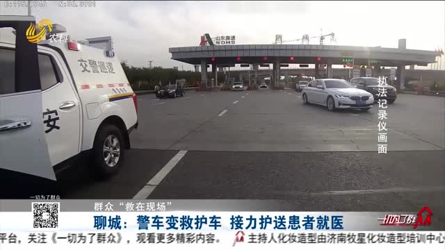 【群众“救在现场”】聊城：警车变救护车 接力护送患者就医
