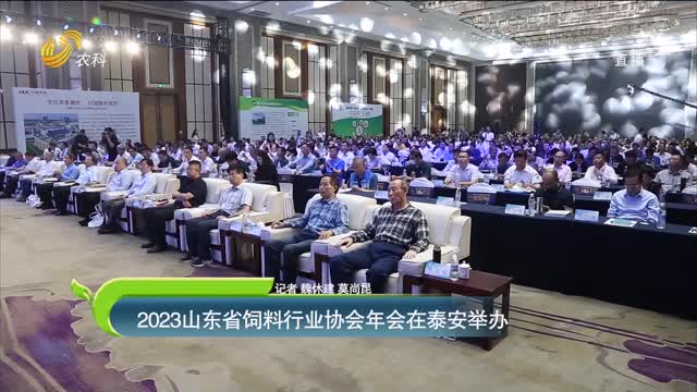 【齐鲁畜牧】2023山东省饲料行业协会年会在泰安举办