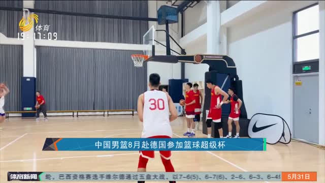 中国男篮8月赴德国参加篮球超级杯