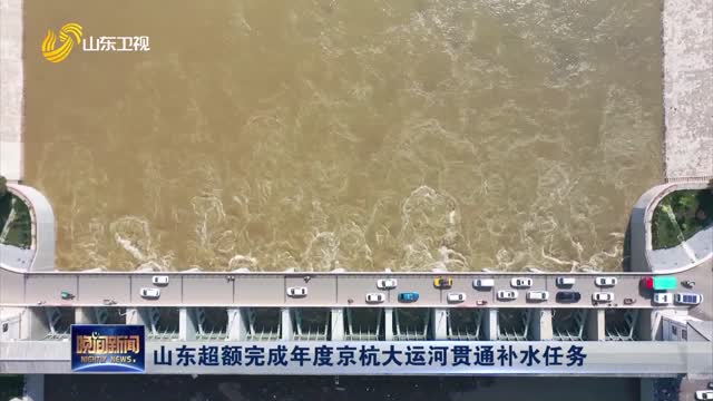 山东超额完成年度京杭大运河贯通补水任务