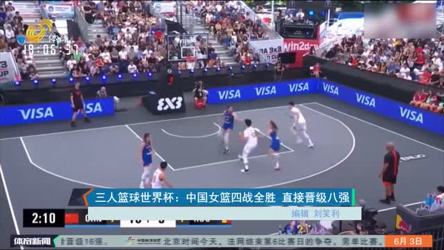 三人篮球世界杯：中国女篮四战全胜 直接晋级八强