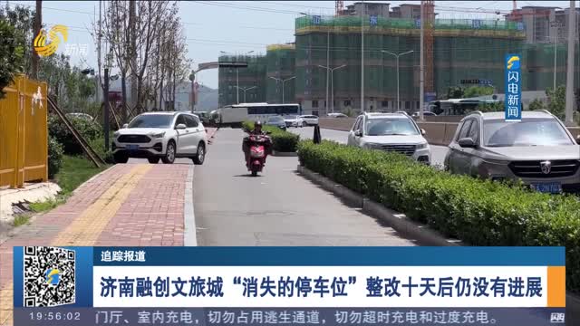 【追踪报道】济南融创文旅城“消失的停车位”整改十天后仍没有进展