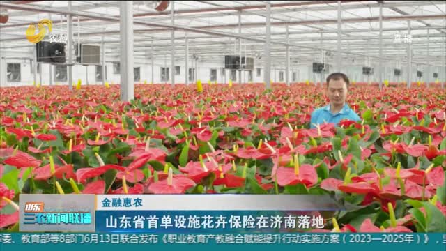 【金融惠农】山东省首单设施花卉保险在济南落地