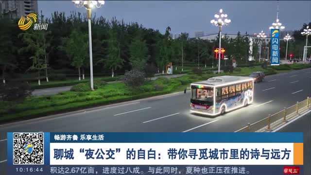 【畅游齐鲁 乐享生活】聊城“夜公交”的自白：带你寻觅城市里的诗与远方