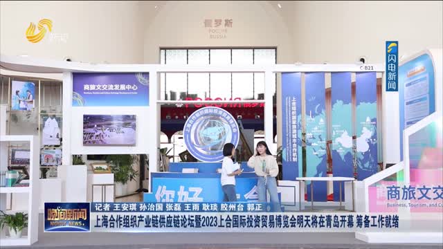 上海合作组织产业链供应链论坛暨2023上合国际投资贸易博览会明天将在青岛开幕 筹备工作就绪