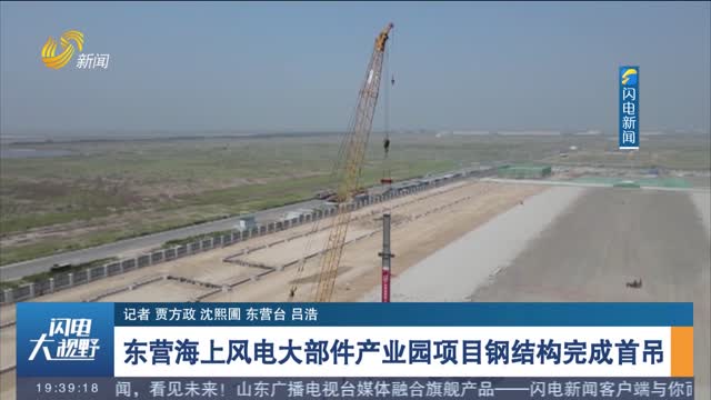 东营海上风电大部件产业园项目钢结构完成首吊