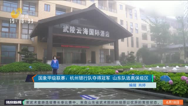 国象甲级联赛：杭州银行队夺得冠军 山东队逃离保级区