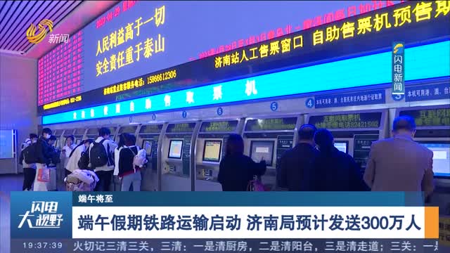 【端午将至】端午假期铁路运输启动 济南局预计发送300万人