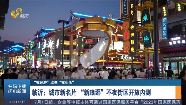 【“夜经济”点亮“夜生活”】临沂：城市新名片 “新琅琊”不夜街区开放内测