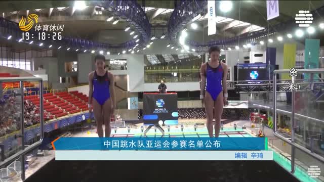 中国跳水队亚运会参赛名单公布