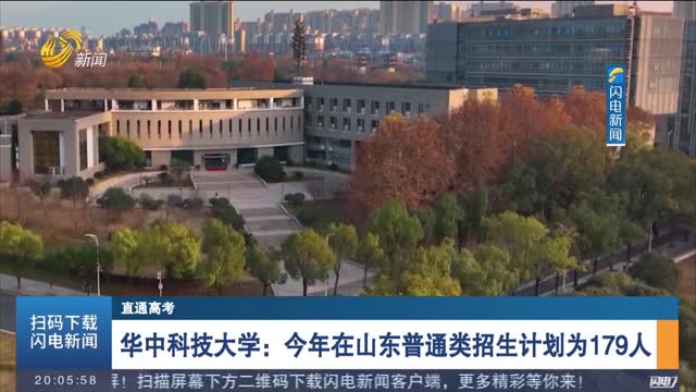 【直通高考】华中科技大学：今年在山东普通类招生计划为179人
