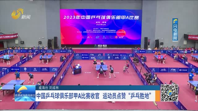 中国乒乓球俱乐部甲A比赛收官 运动员点赞“乒乓胜地”