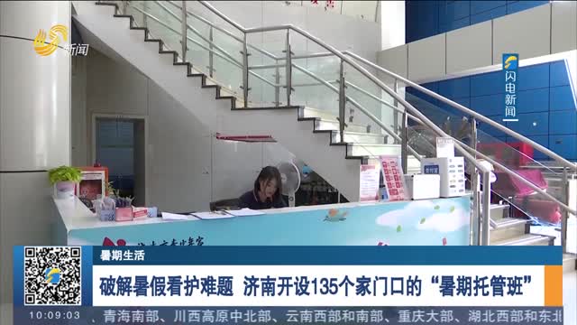 【暑期生活】破解暑假看护难题 济南开设135个家门口的“暑期托管班”