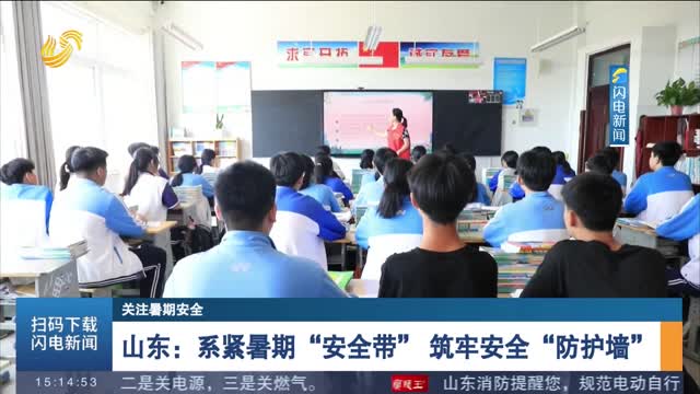 【关注暑期安全】山东：系紧暑期“安全带” 筑牢安全“防护墙”