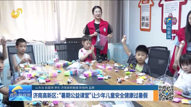 濟南高新區：“暑期公益課堂”讓少年兒童安全健康過暑假