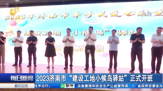 2023济南市“建设工地小候鸟驿站”正式开班