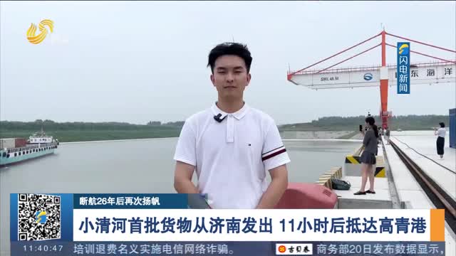 【断航26年后再次扬帆】小清河首批货物从济南发出 11小时后抵达高青港