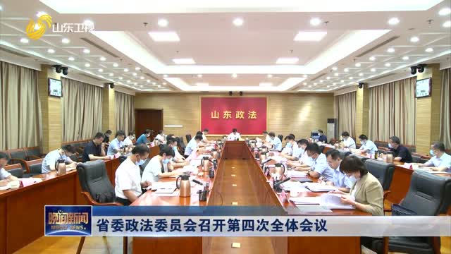 省委政法委员会召开第四次全体会议