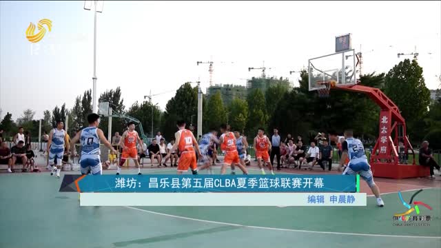 潍坊：昌乐县第五届CLBA夏季篮球联赛开幕