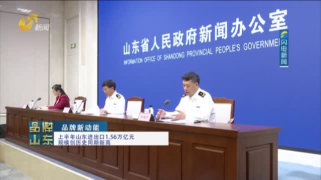 【品牌新動能】上半年山東進出口1.56萬億元 規模創歷史同期新高