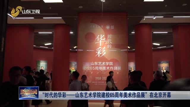 “时代的华彩——山东艺术学院建校65周年美术作品展”在北京开幕