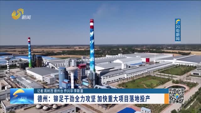 德州：鉚足干勁全力攻堅 加快重大項目落地投產