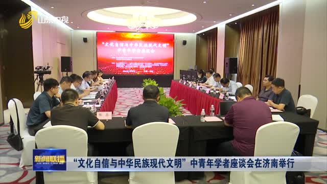 “文化自信与中华民族现代文明”中青年学者座谈会在济南举行