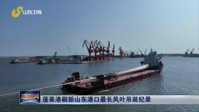 蓬莱港刷新山东港口最长风叶吊装纪录