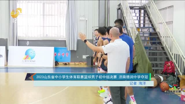 2023山东省中小学生体育联赛篮球男子初中组决赛 济南德润中学夺冠