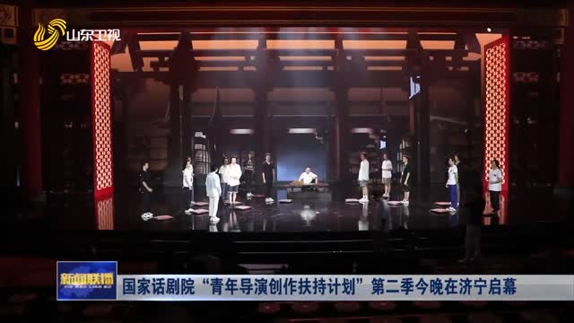 国家话剧院“青年导演创作扶持计划”第二季今晚在济宁启幕