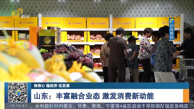 【强信心 稳经济 促发展】山东：丰富融合业态 激发消费新动能