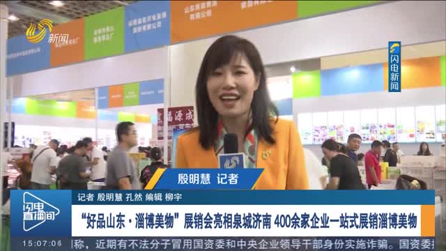 【现场报道】“好品山东·淄博美物”展销会亮相泉城济南 400余家企业一站式展销淄博美物