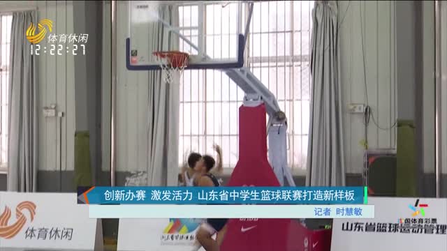 创新办赛 激发活力 山东省中学生篮球联赛打造新样板