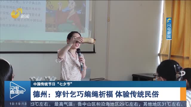 【中国传统节日“七夕节”】德州：穿针乞巧编绳祈福 体验传统民俗