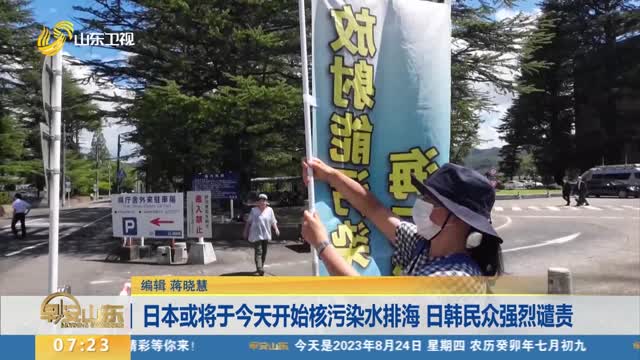 日本或将于今天开始核污染水排海 日韩民众强烈谴责